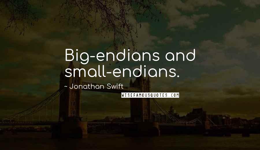 Jonathan Swift Quotes: Big-endians and small-endians.