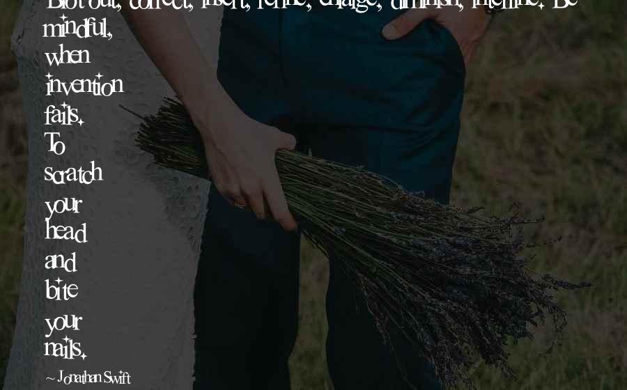 Jonathan Swift Quotes: Blot out, correct, insert, refine, enlarge, diminish, interline. Be mindful, when invention fails. To scratch your head and bite your nails.