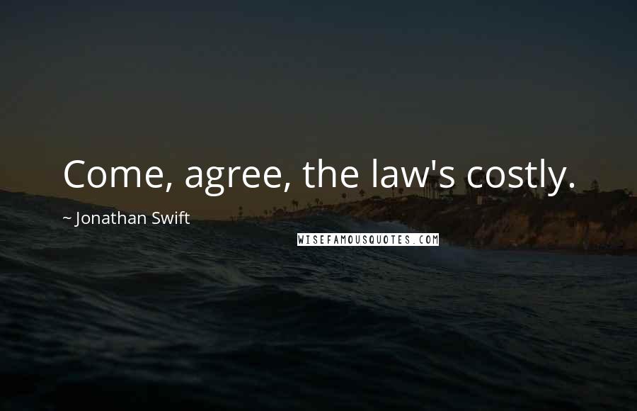 Jonathan Swift Quotes: Come, agree, the law's costly.