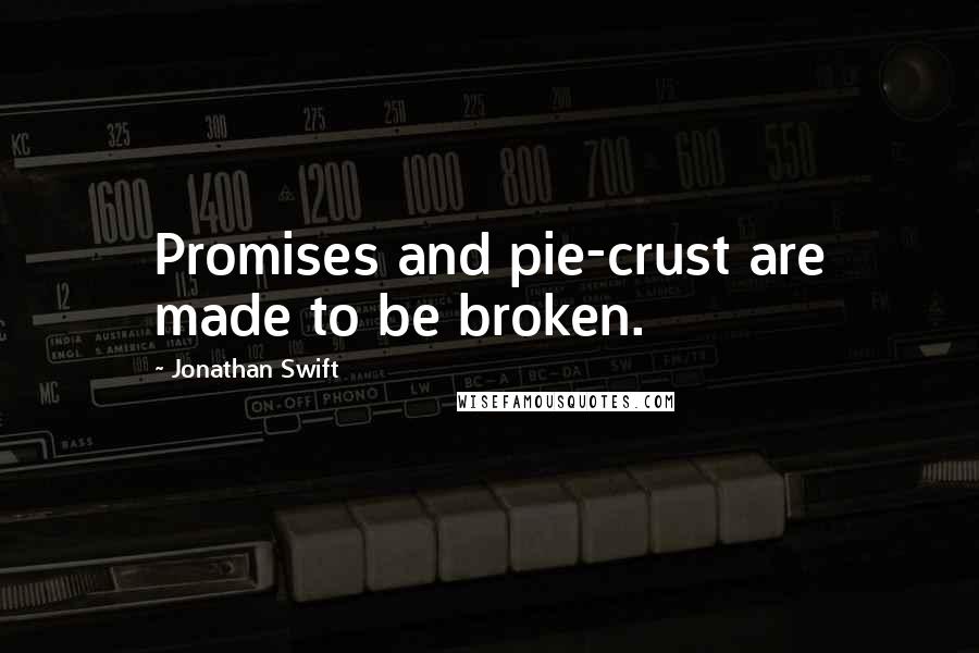 Jonathan Swift Quotes: Promises and pie-crust are made to be broken.
