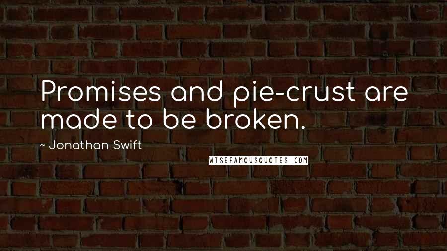 Jonathan Swift Quotes: Promises and pie-crust are made to be broken.