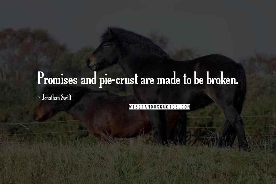 Jonathan Swift Quotes: Promises and pie-crust are made to be broken.