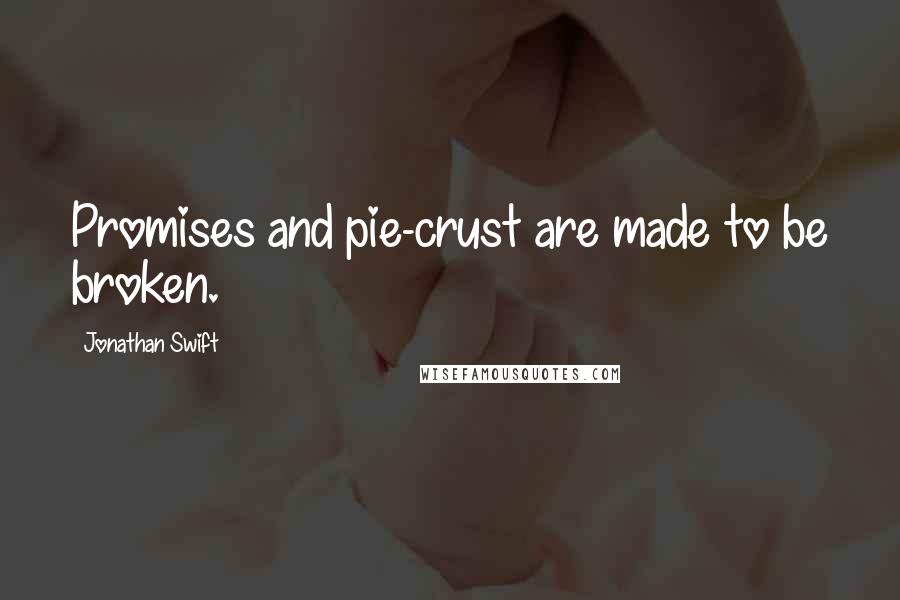 Jonathan Swift Quotes: Promises and pie-crust are made to be broken.