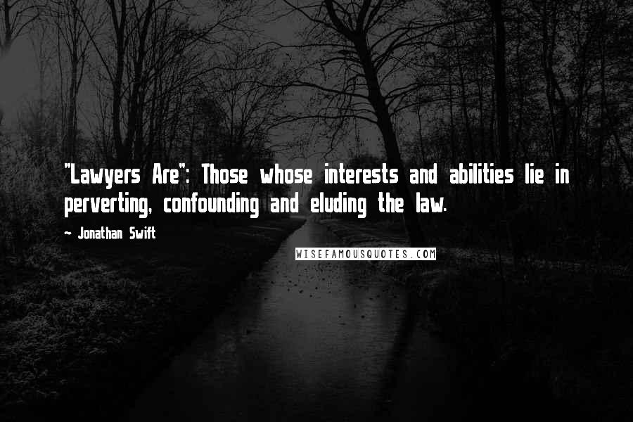 Jonathan Swift Quotes: "Lawyers Are": Those whose interests and abilities lie in perverting, confounding and eluding the law.