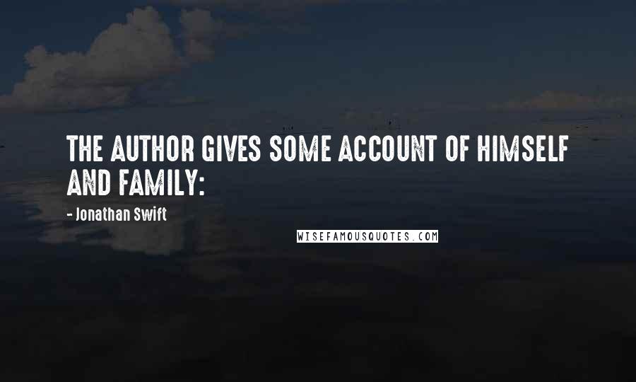 Jonathan Swift Quotes: THE AUTHOR GIVES SOME ACCOUNT OF HIMSELF AND FAMILY: