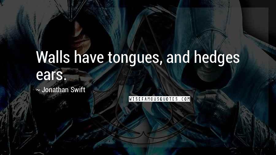 Jonathan Swift Quotes: Walls have tongues, and hedges ears.