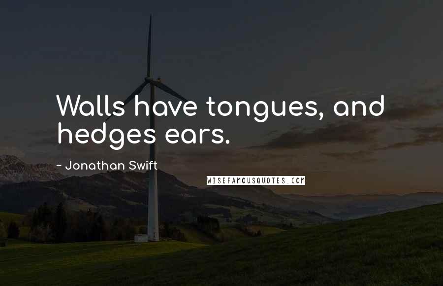 Jonathan Swift Quotes: Walls have tongues, and hedges ears.