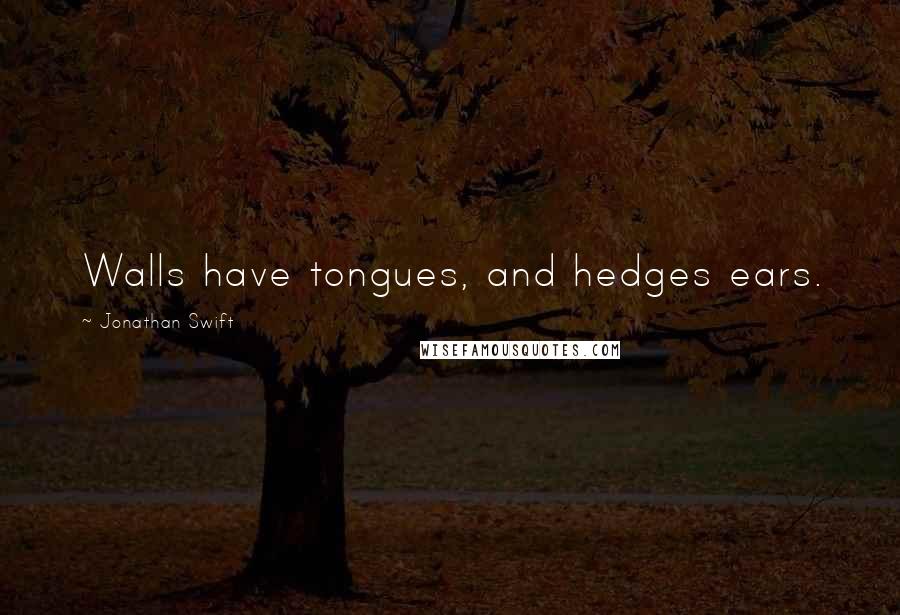 Jonathan Swift Quotes: Walls have tongues, and hedges ears.