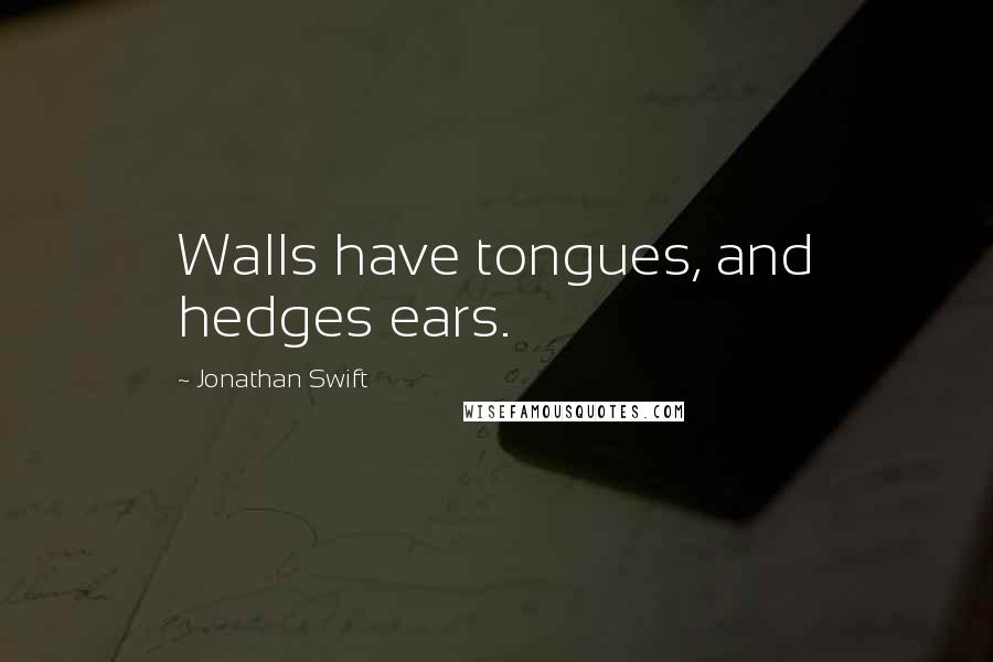 Jonathan Swift Quotes: Walls have tongues, and hedges ears.