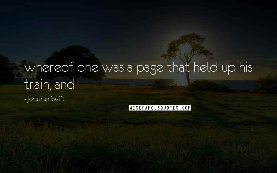 Jonathan Swift Quotes: whereof one was a page that held up his train, and