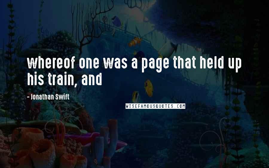 Jonathan Swift Quotes: whereof one was a page that held up his train, and