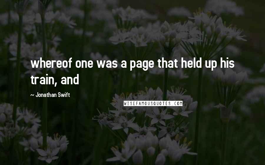 Jonathan Swift Quotes: whereof one was a page that held up his train, and