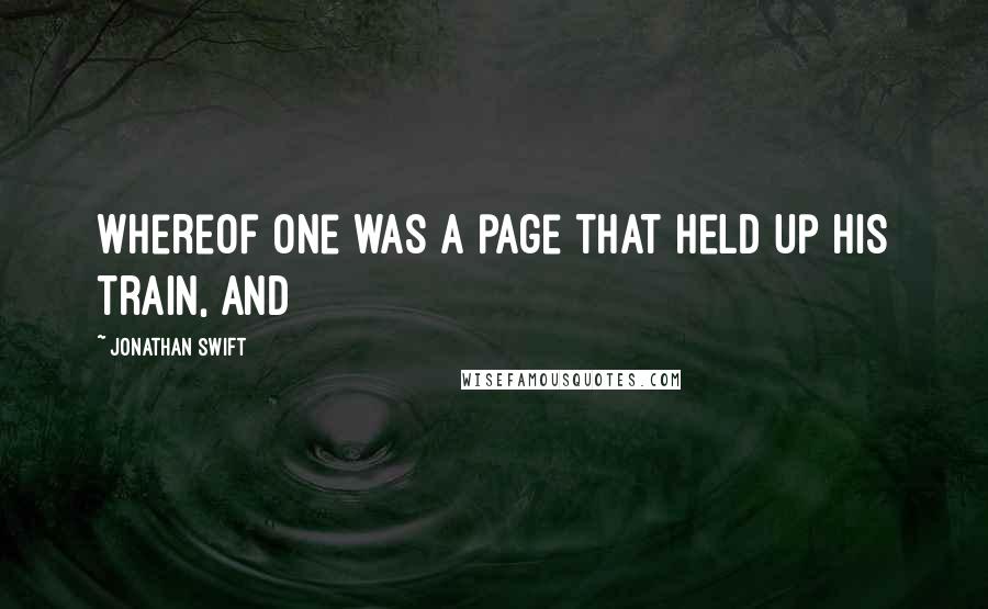 Jonathan Swift Quotes: whereof one was a page that held up his train, and