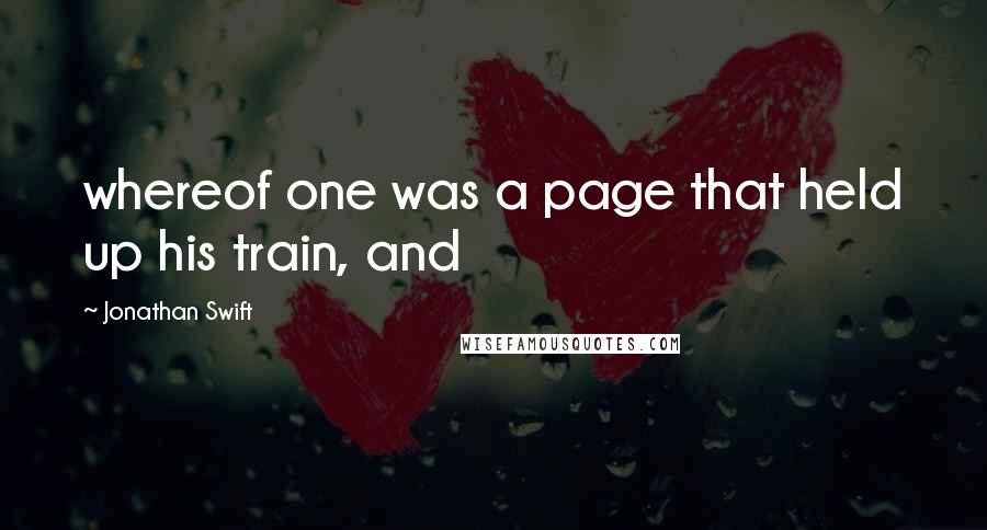 Jonathan Swift Quotes: whereof one was a page that held up his train, and