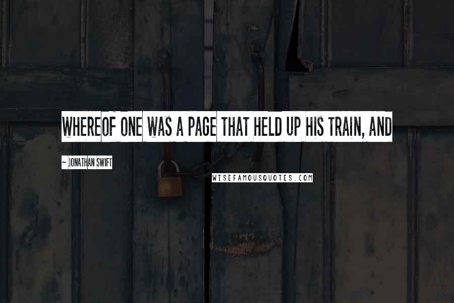 Jonathan Swift Quotes: whereof one was a page that held up his train, and