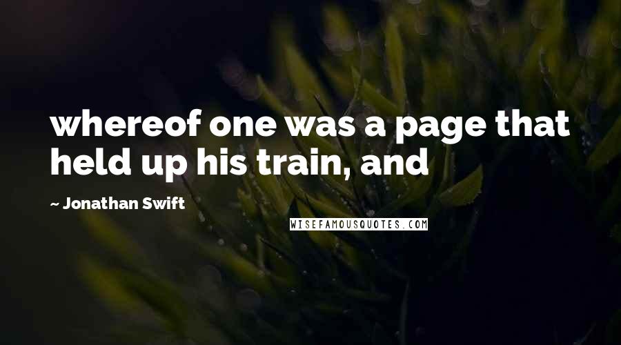 Jonathan Swift Quotes: whereof one was a page that held up his train, and