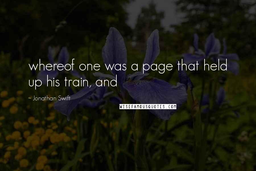 Jonathan Swift Quotes: whereof one was a page that held up his train, and