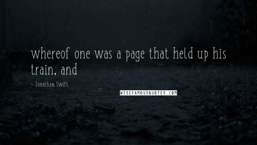 Jonathan Swift Quotes: whereof one was a page that held up his train, and