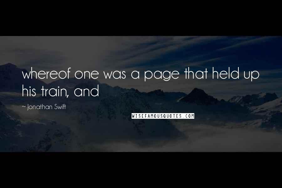 Jonathan Swift Quotes: whereof one was a page that held up his train, and