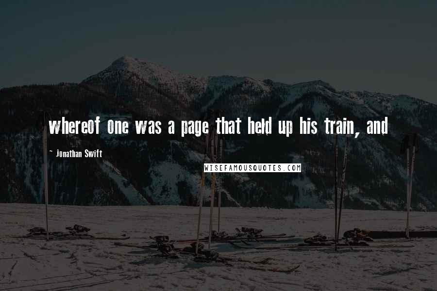 Jonathan Swift Quotes: whereof one was a page that held up his train, and