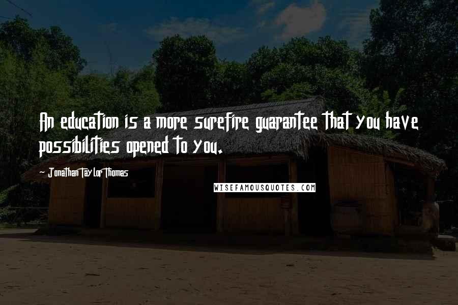 Jonathan Taylor Thomas Quotes: An education is a more surefire guarantee that you have possibilities opened to you.