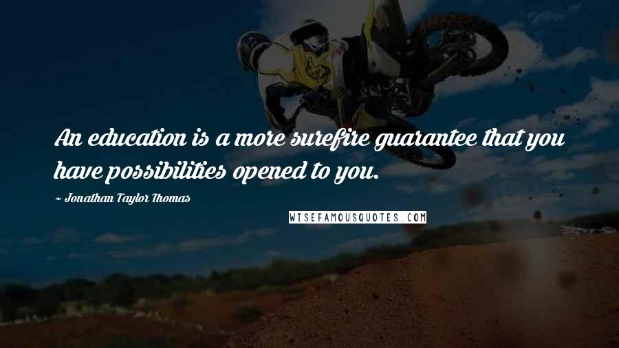 Jonathan Taylor Thomas Quotes: An education is a more surefire guarantee that you have possibilities opened to you.