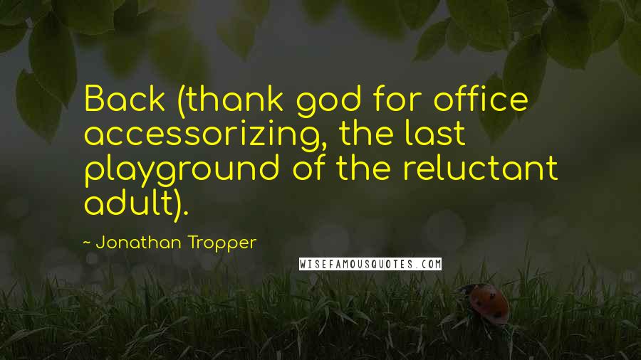 Jonathan Tropper Quotes: Back (thank god for office accessorizing, the last playground of the reluctant adult).