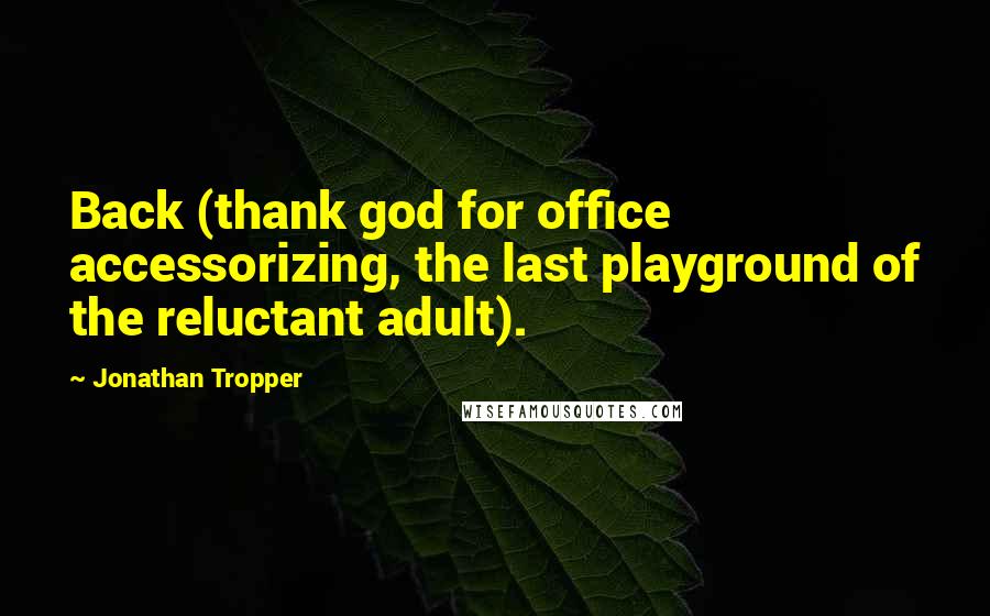 Jonathan Tropper Quotes: Back (thank god for office accessorizing, the last playground of the reluctant adult).