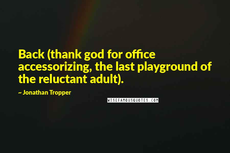 Jonathan Tropper Quotes: Back (thank god for office accessorizing, the last playground of the reluctant adult).