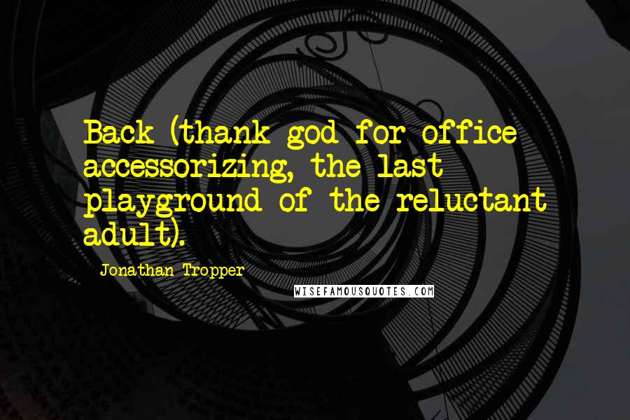 Jonathan Tropper Quotes: Back (thank god for office accessorizing, the last playground of the reluctant adult).