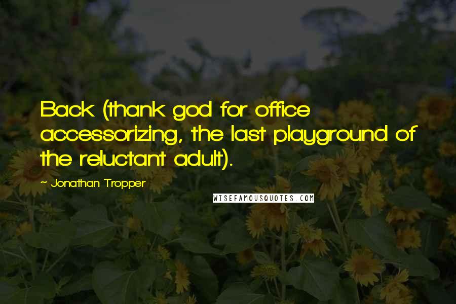 Jonathan Tropper Quotes: Back (thank god for office accessorizing, the last playground of the reluctant adult).