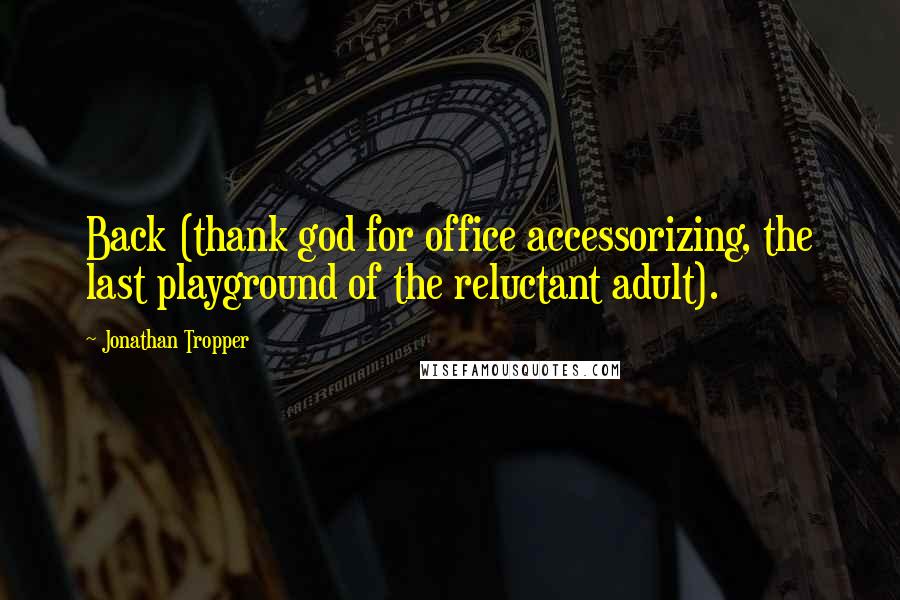 Jonathan Tropper Quotes: Back (thank god for office accessorizing, the last playground of the reluctant adult).