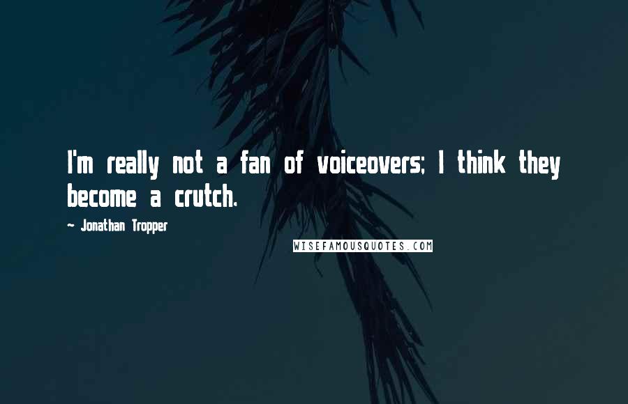 Jonathan Tropper Quotes: I'm really not a fan of voiceovers; I think they become a crutch.