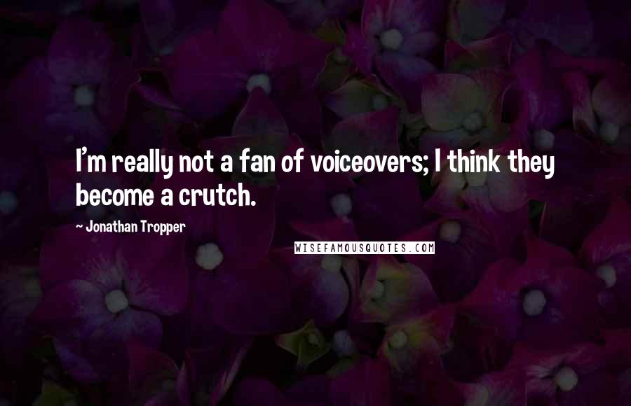 Jonathan Tropper Quotes: I'm really not a fan of voiceovers; I think they become a crutch.