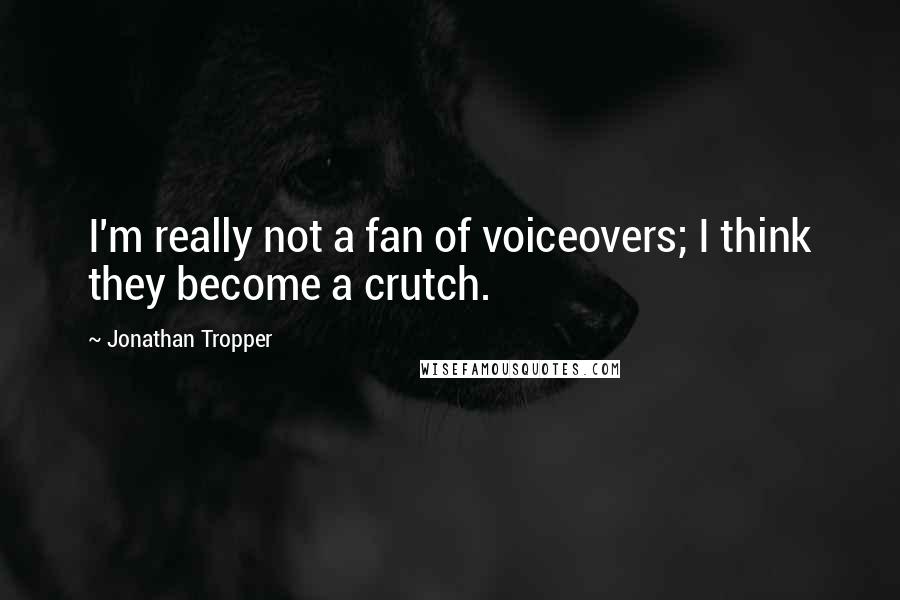 Jonathan Tropper Quotes: I'm really not a fan of voiceovers; I think they become a crutch.