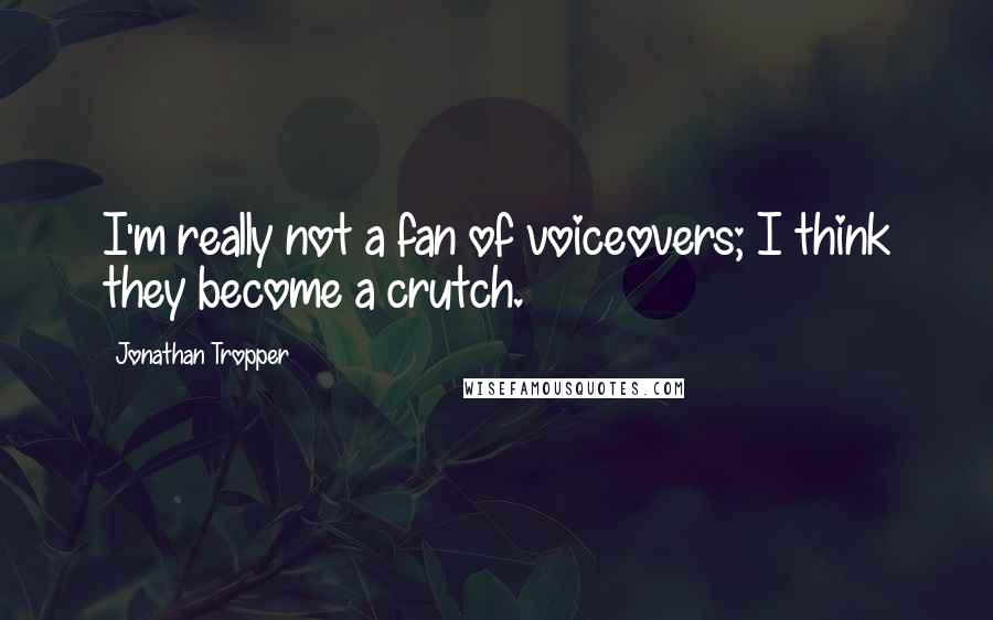 Jonathan Tropper Quotes: I'm really not a fan of voiceovers; I think they become a crutch.