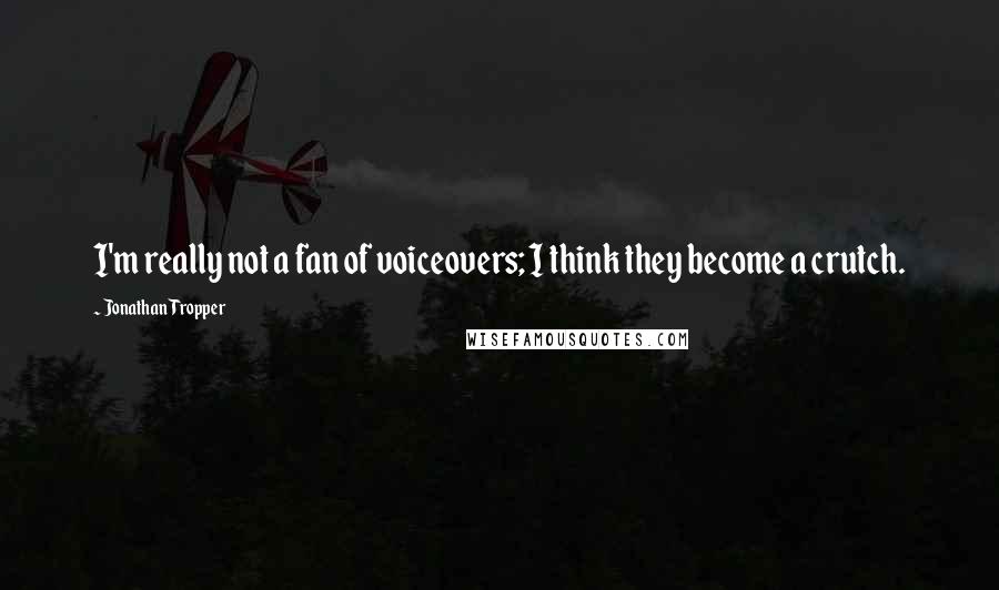 Jonathan Tropper Quotes: I'm really not a fan of voiceovers; I think they become a crutch.