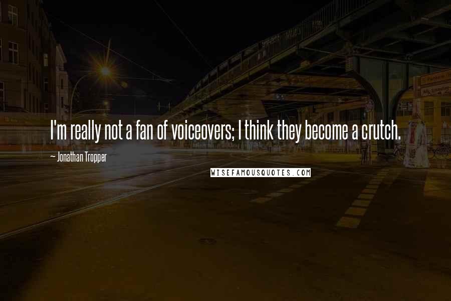 Jonathan Tropper Quotes: I'm really not a fan of voiceovers; I think they become a crutch.