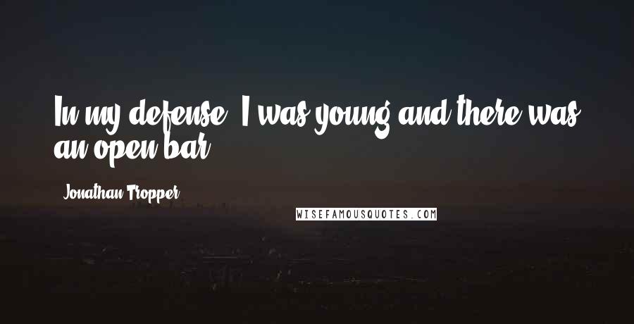 Jonathan Tropper Quotes: In my defense, I was young and there was an open bar.