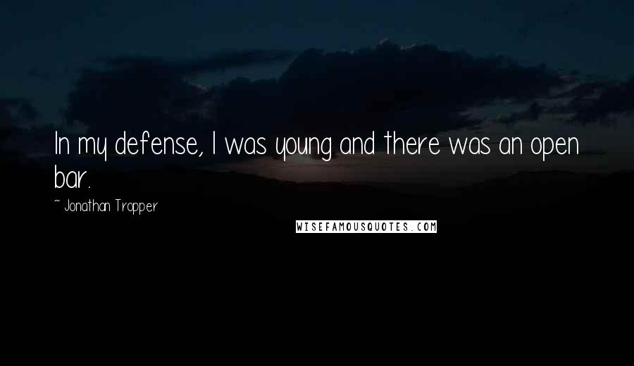 Jonathan Tropper Quotes: In my defense, I was young and there was an open bar.