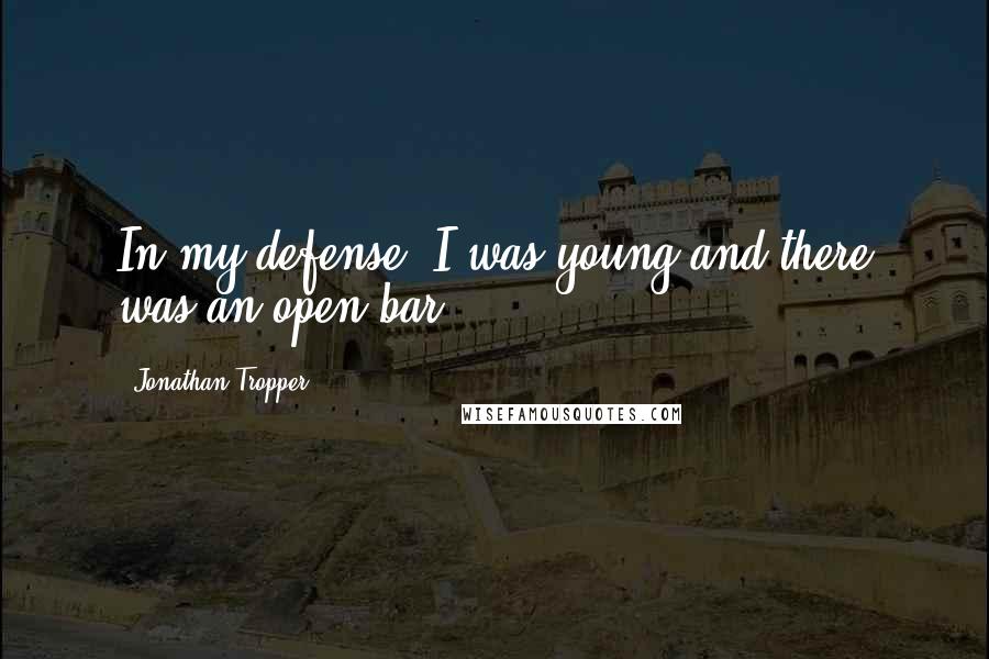 Jonathan Tropper Quotes: In my defense, I was young and there was an open bar.