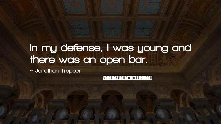 Jonathan Tropper Quotes: In my defense, I was young and there was an open bar.