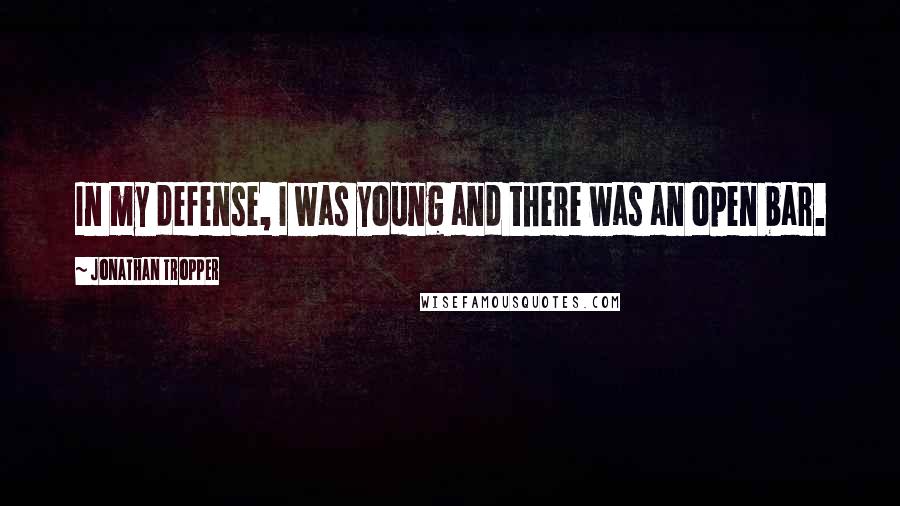 Jonathan Tropper Quotes: In my defense, I was young and there was an open bar.