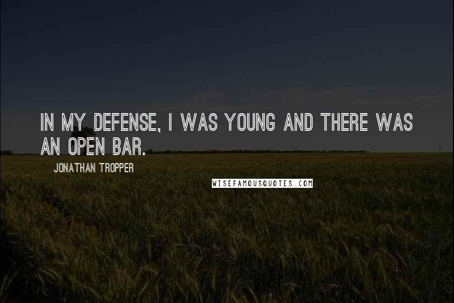 Jonathan Tropper Quotes: In my defense, I was young and there was an open bar.