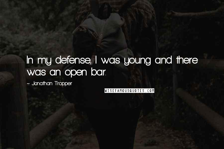 Jonathan Tropper Quotes: In my defense, I was young and there was an open bar.