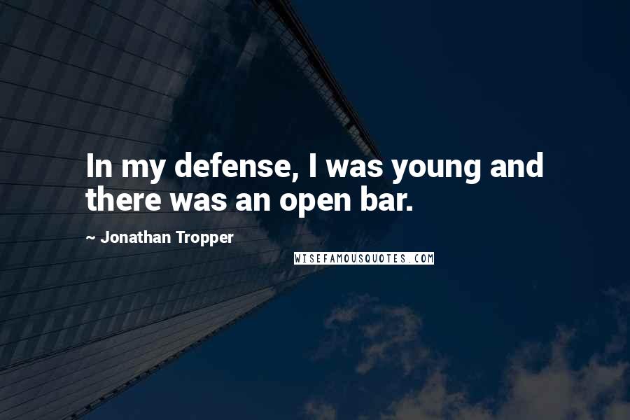 Jonathan Tropper Quotes: In my defense, I was young and there was an open bar.