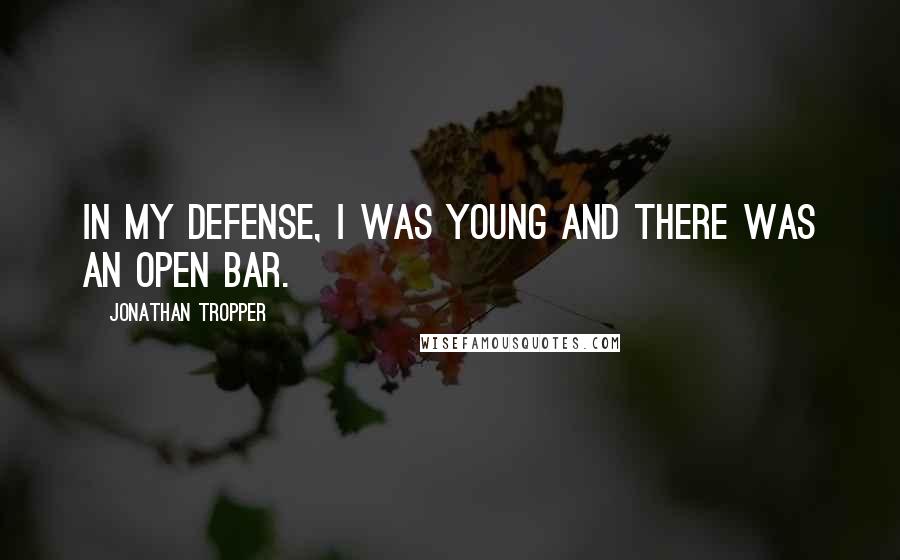 Jonathan Tropper Quotes: In my defense, I was young and there was an open bar.