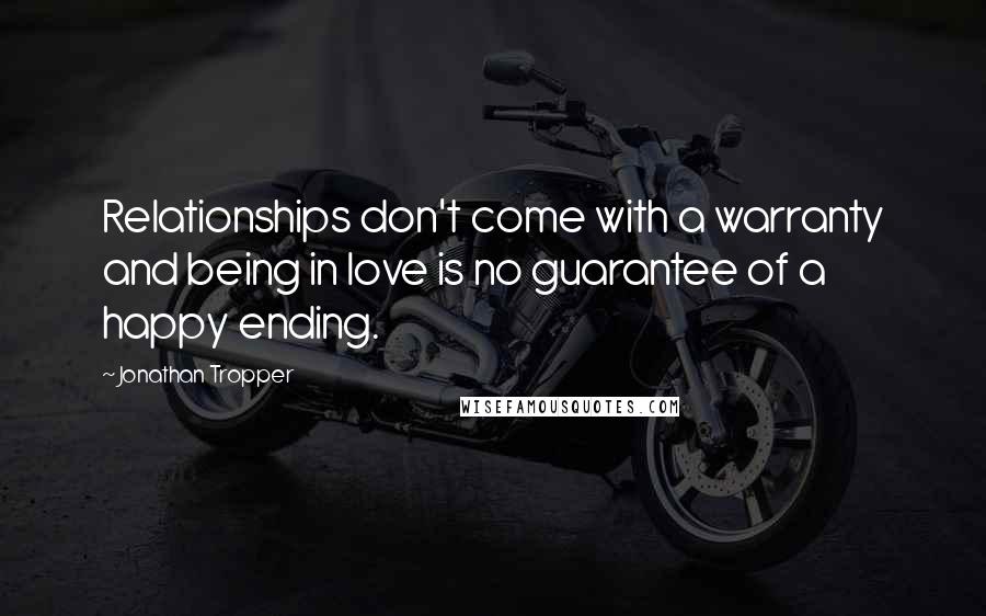 Jonathan Tropper Quotes: Relationships don't come with a warranty and being in love is no guarantee of a happy ending.