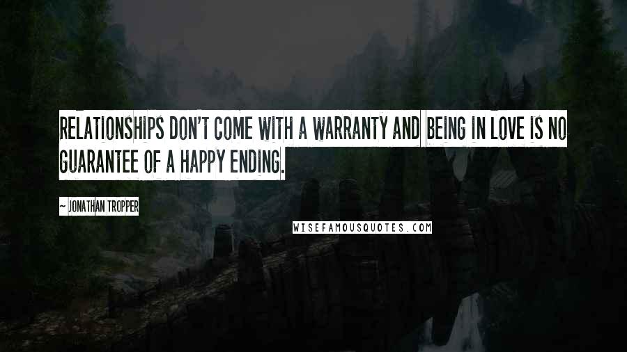 Jonathan Tropper Quotes: Relationships don't come with a warranty and being in love is no guarantee of a happy ending.