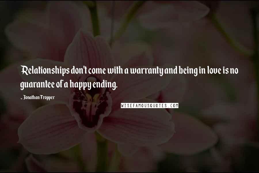 Jonathan Tropper Quotes: Relationships don't come with a warranty and being in love is no guarantee of a happy ending.